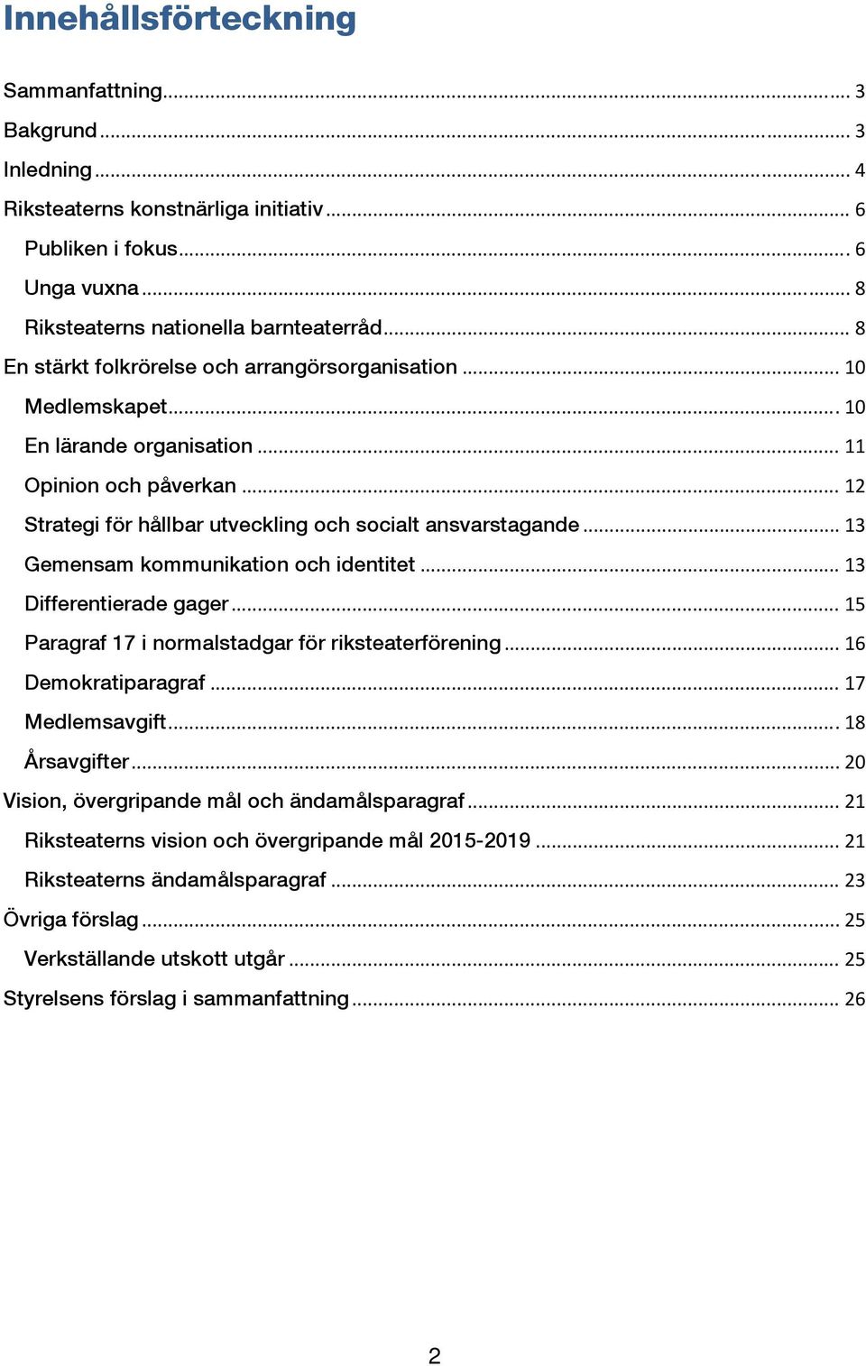 .. 13 Gemensam kommunikation och identitet... 13 Differentierade gager... 15 Paragraf 17 i normalstadgar för riksteaterförening... 16 Demokratiparagraf... 17 Medlemsavgift... 18 Årsavgifter.