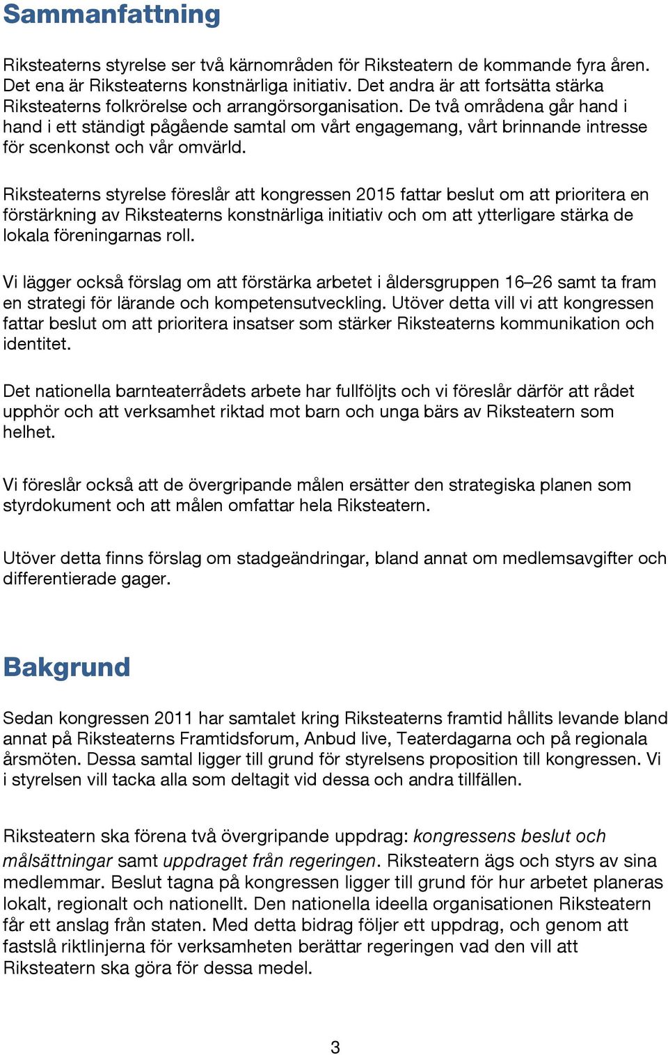 De två områdena går hand i hand i ett ständigt pågående samtal om vårt engagemang, vårt brinnande intresse för scenkonst och vår omvärld.