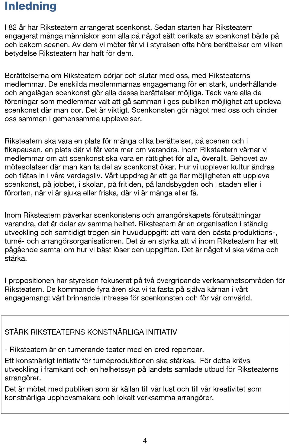 De enskilda medlemmarnas engagemang för en stark, underhållande och angelägen scenkonst gör alla dessa berättelser möjliga.