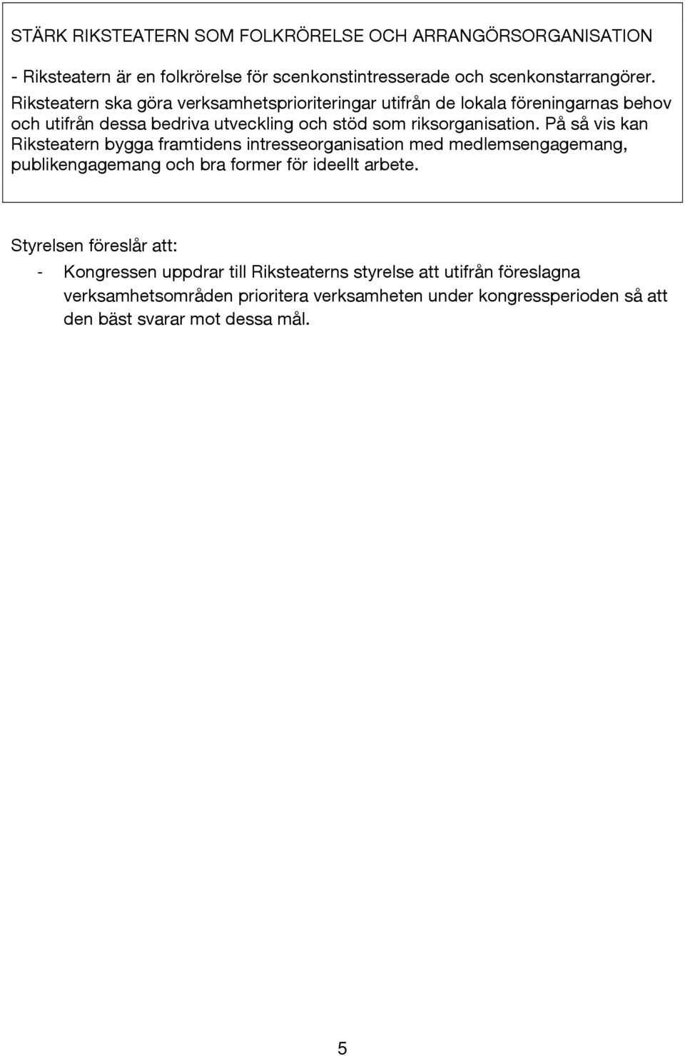 På så vis kan Riksteatern bygga framtidens intresseorganisation med medlemsengagemang, publikengagemang och bra former för ideellt arbete.