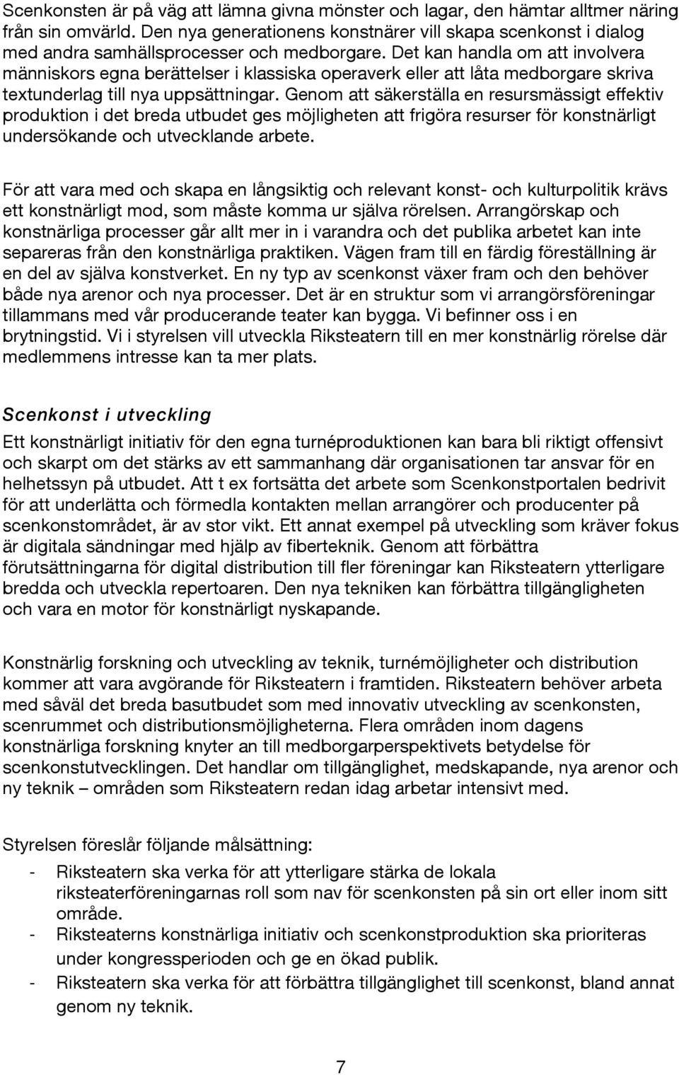 Det kan handla om att involvera människors egna berättelser i klassiska operaverk eller att låta medborgare skriva textunderlag till nya uppsättningar.