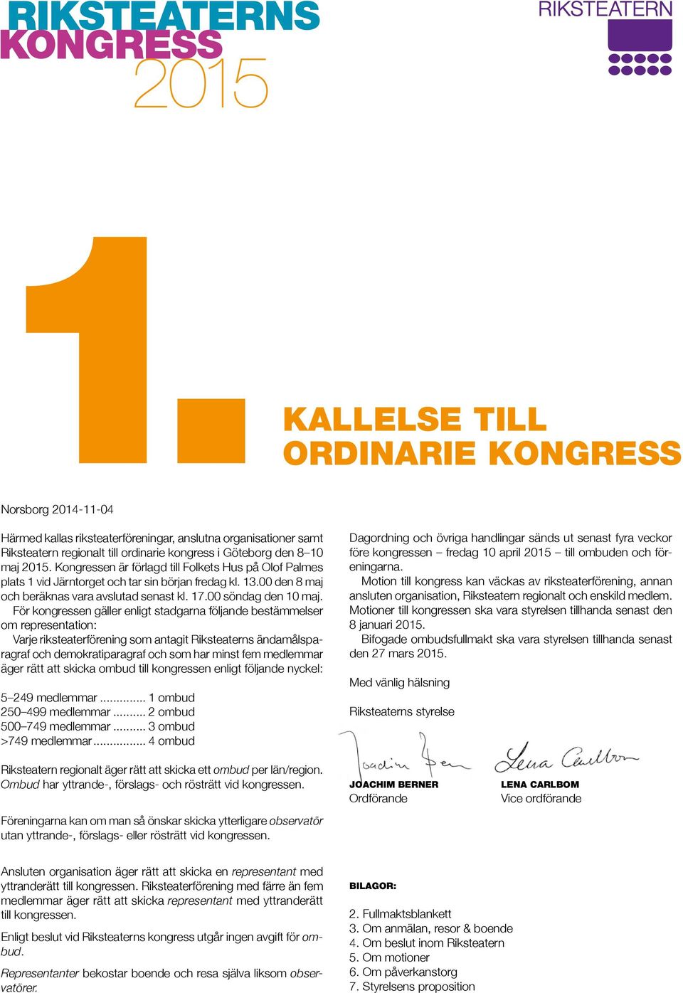 För kongressen gäller enligt stadgarna följande bestämmelser om representation: Varje riksteaterförening som antagit Riksteaterns ändamålsparagraf och demokratiparagraf och som har minst fem