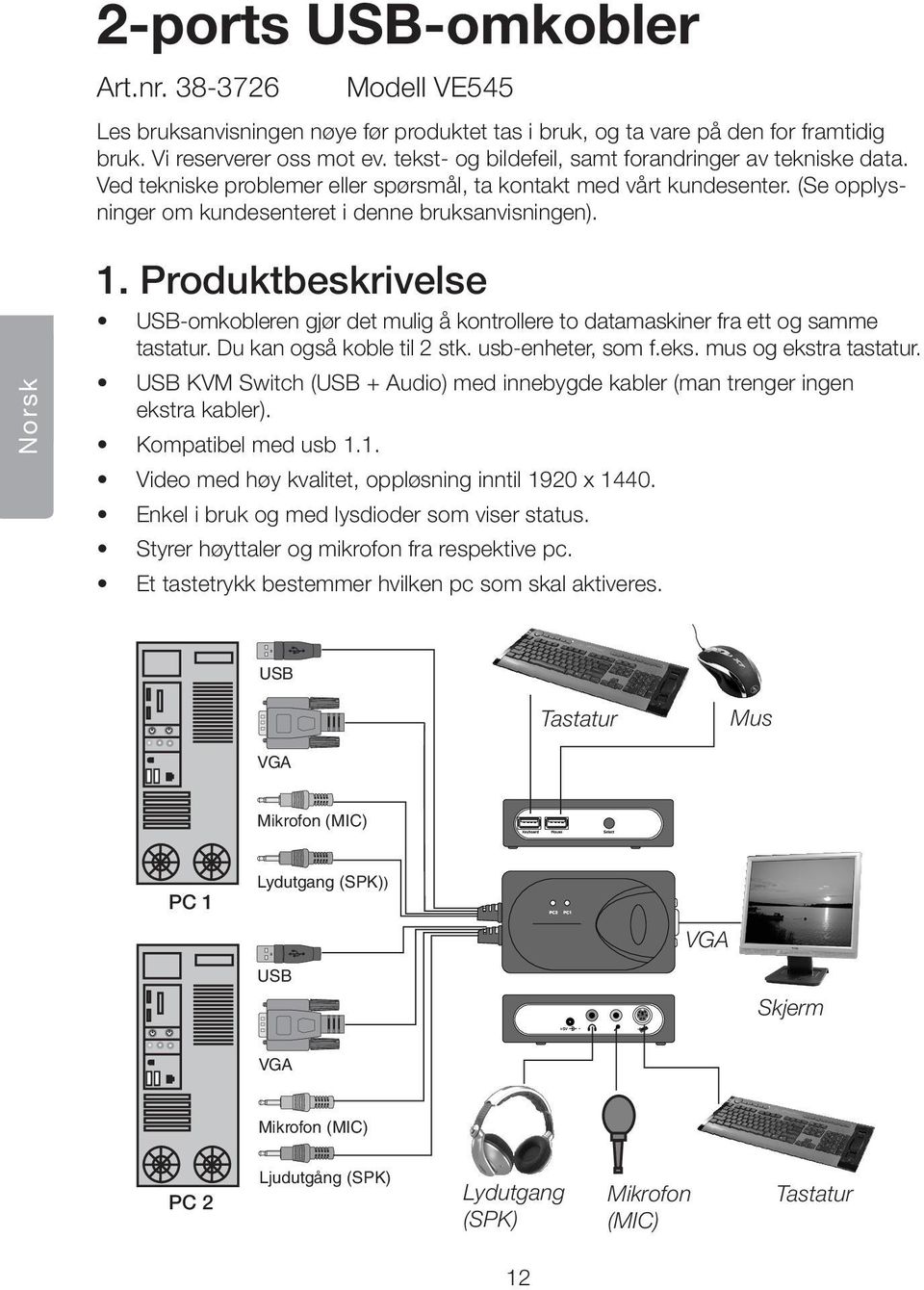 Produktbeskrivelse USB-omkobleren gjør det mulig å kontrollere to datamaskiner fra ett og samme tastatur. Du kan også koble til 2 stk. usb-enheter, som f.eks. mus og ekstra tastatur.