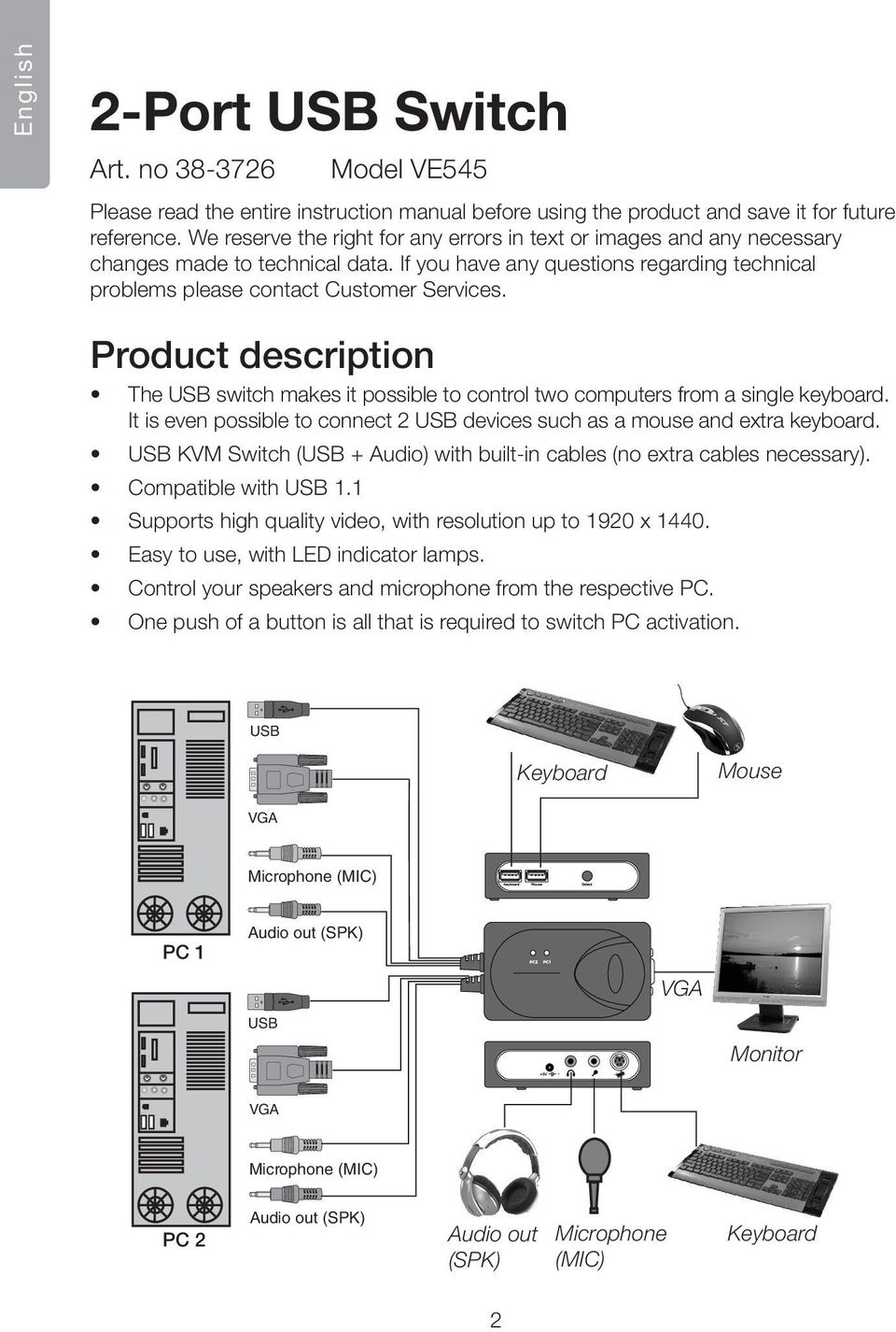 Product description The USB switch makes it possible to control two computers from a single keyboard. It is even possible to connect 2 USB devices such as a mouse and extra keyboard.