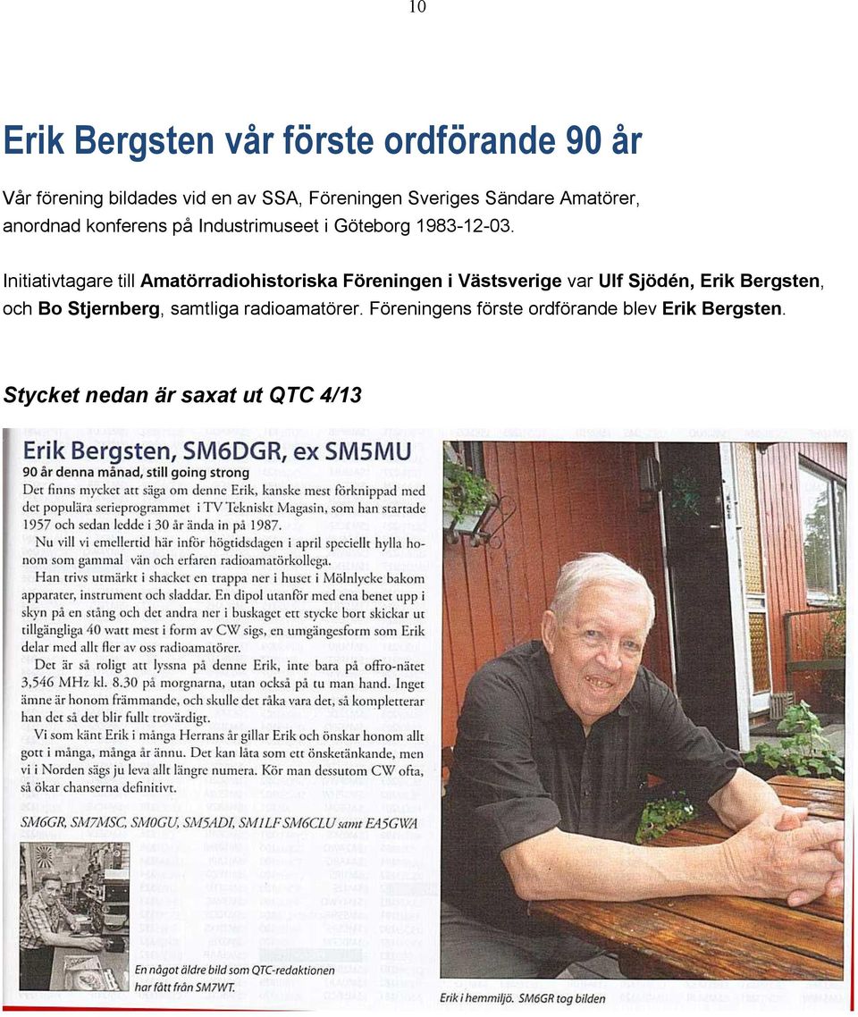 Initiativtagare till Amatörradiohistoriska Föreningen i Västsverige var Ulf Sjödén, Erik Bergsten,