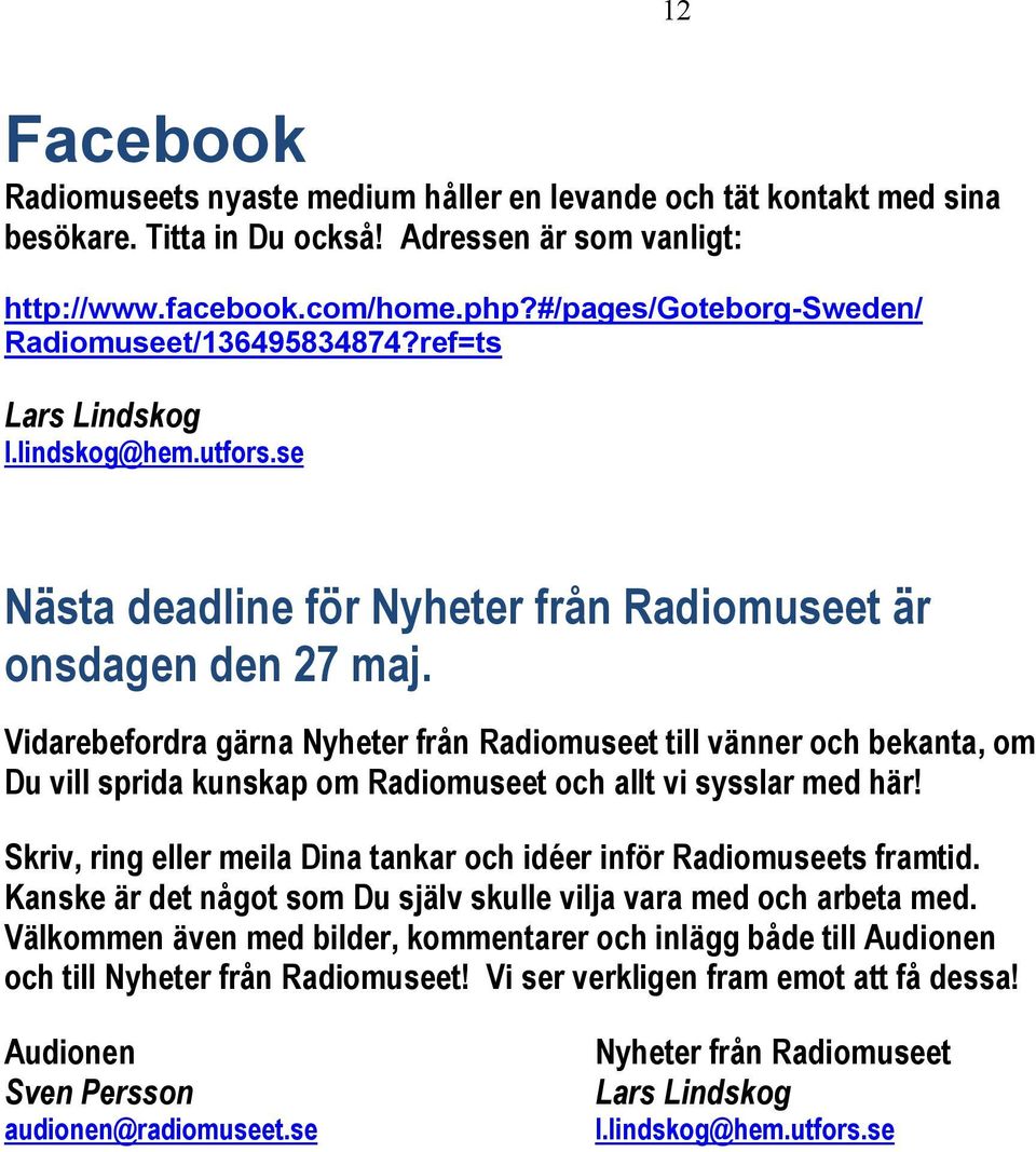 Vidarebefordra gärna Nyheter från Radiomuseet till vänner och bekanta, om Du vill sprida kunskap om Radiomuseet och allt vi sysslar med här!