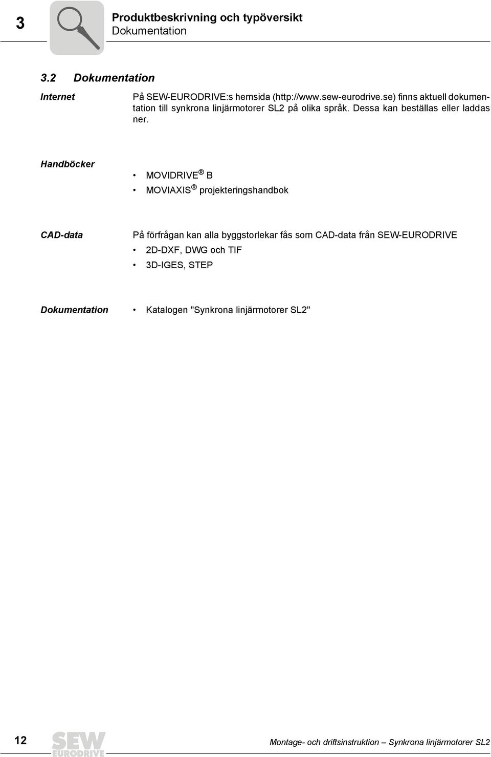 Handböcker MOVIDRIVE B MOVIAXIS projekteringshandbok CAD-data På förfrågan kan alla byggstorlekar fås som CAD-data från