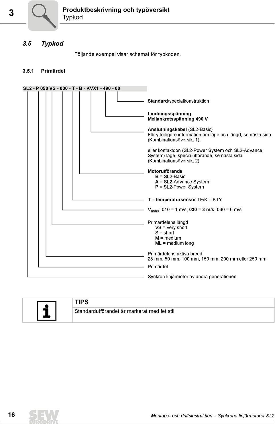 1 Primärdel SL2 - P 050 VS - 030 - T - B - KVX1-490 - 00 Standard/specialkonstruktion Lindningsspänning Mellankretsspänning 490 V Anslutningskabel (SL2-) För ytterligare information om läge och