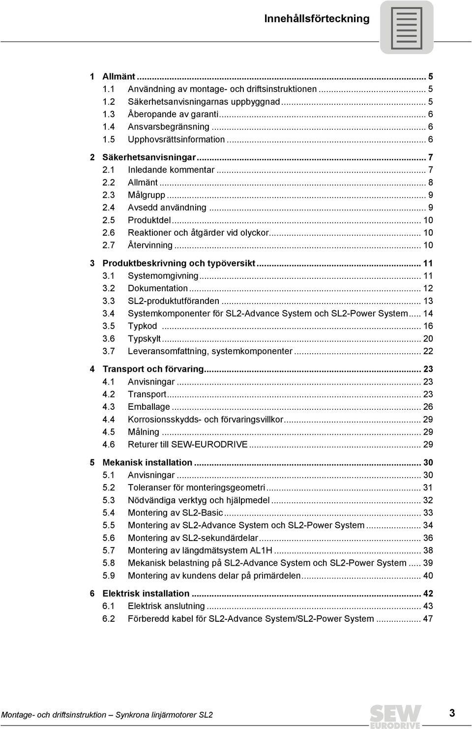 .. 10 3 Produktbeskrivning och typöversikt... 11 3.1 Systemomgivning... 11 3.2 Dokumentation... 12 3.3 SL2-produktutföranden... 13 3.4 Systemkomponenter för SL2-Advance System och SL2- System... 14 3.