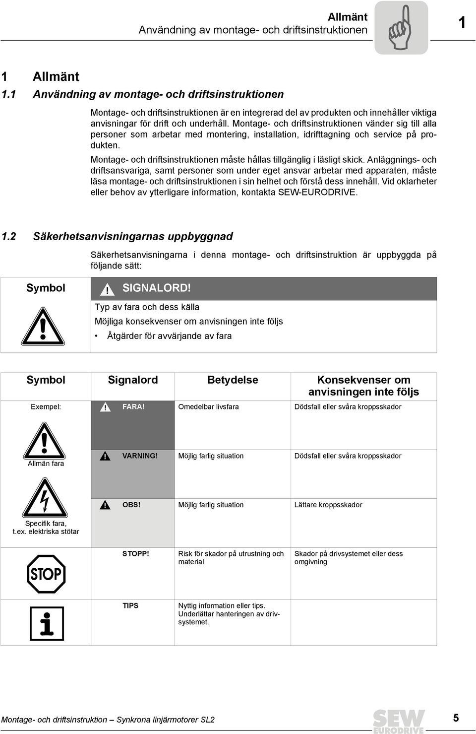 Montage- och driftsinstruktionen vänder sig till alla personer som arbetar med montering, installation, idrifttagning och service på produkten.