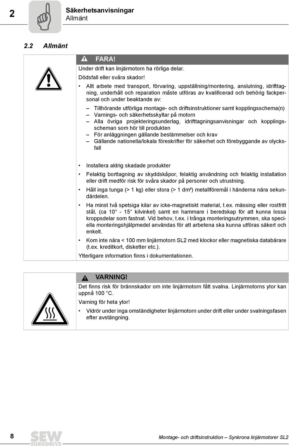 Tillhörande utförliga montage- och driftsinstruktioner samt kopplingsschema(n) Varnings- och säkerhetsskyltar på motorn Alla övriga projekteringsunderlag, idrifttagningsanvisningar och