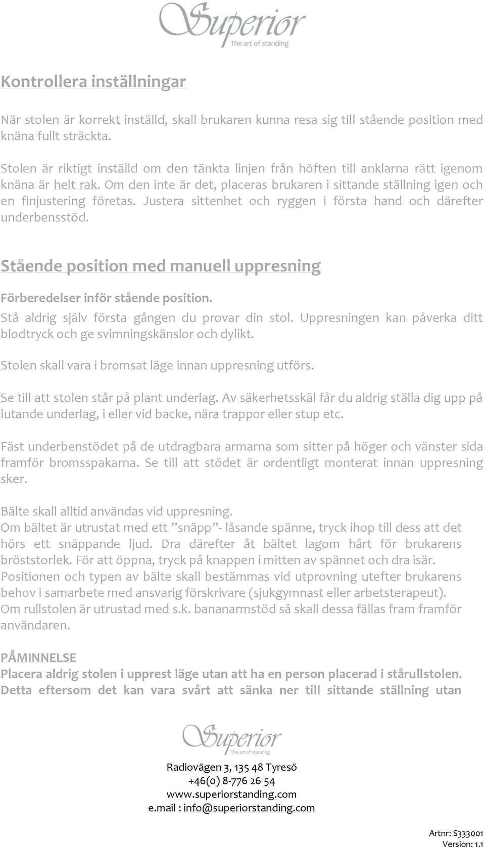 Justera sittenhet och ryggen i första hand och därefter underbensstöd. Stående position med manuell uppresning Förberedelser inför stående position. Stå aldrig själv första gången du provar din stol.