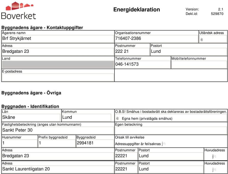 Postort Lund Utländsk adress Mobiltelefonnummer Byggnadens ägare - Övriga Byggnaden - Identifikation Län Skåne Kommun Lund Fastighetsbeteckning (anges utan kommunnamn) Sankt Peter 30