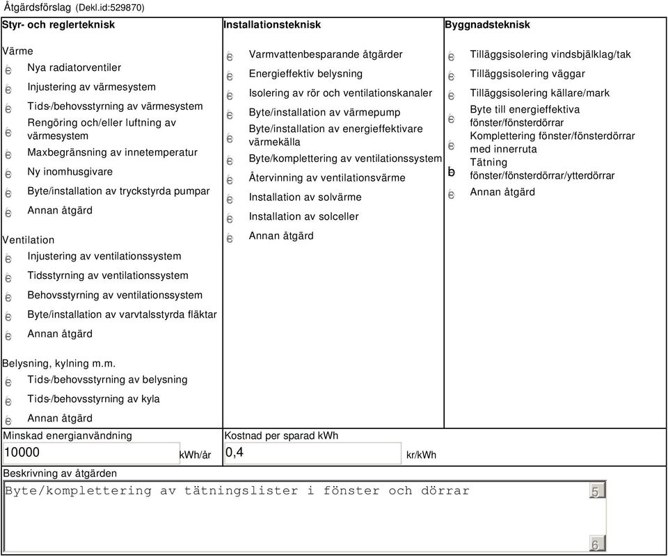 värmesystem Maxbegränsning av innetemperatur Ny inomhusgivare Byte/installation av tryckstyrda pumpar Ventilation Injustering av ventilationssystem Tidsstyrning av ventilationssystem Behovsstyrning