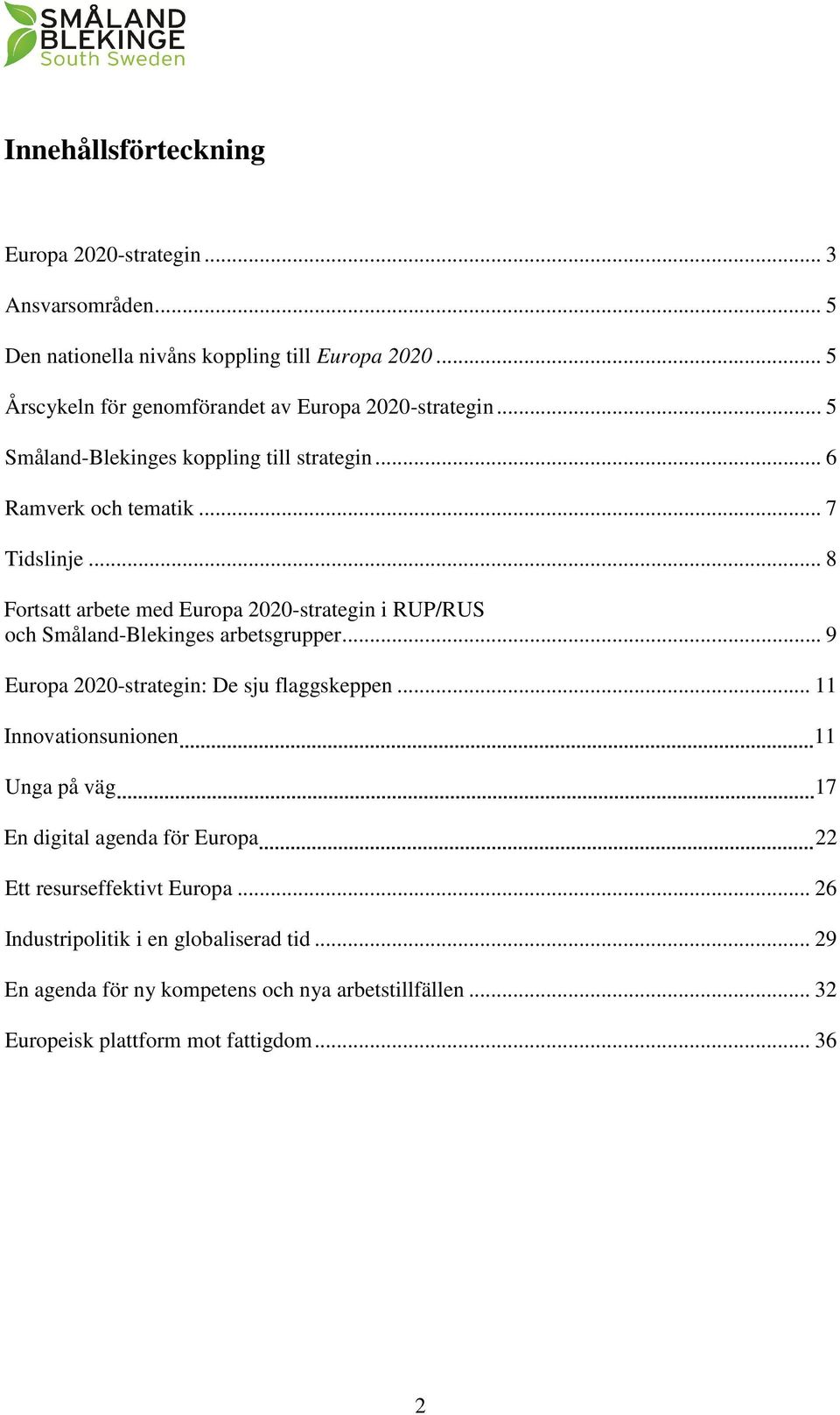 .. 8 Fortsatt arbete med Europa 2020-strategin i RUP/RUS och Småland-Blekinges arbetsgrupper... 9 Europa 2020-strategin: De sju flaggskeppen.