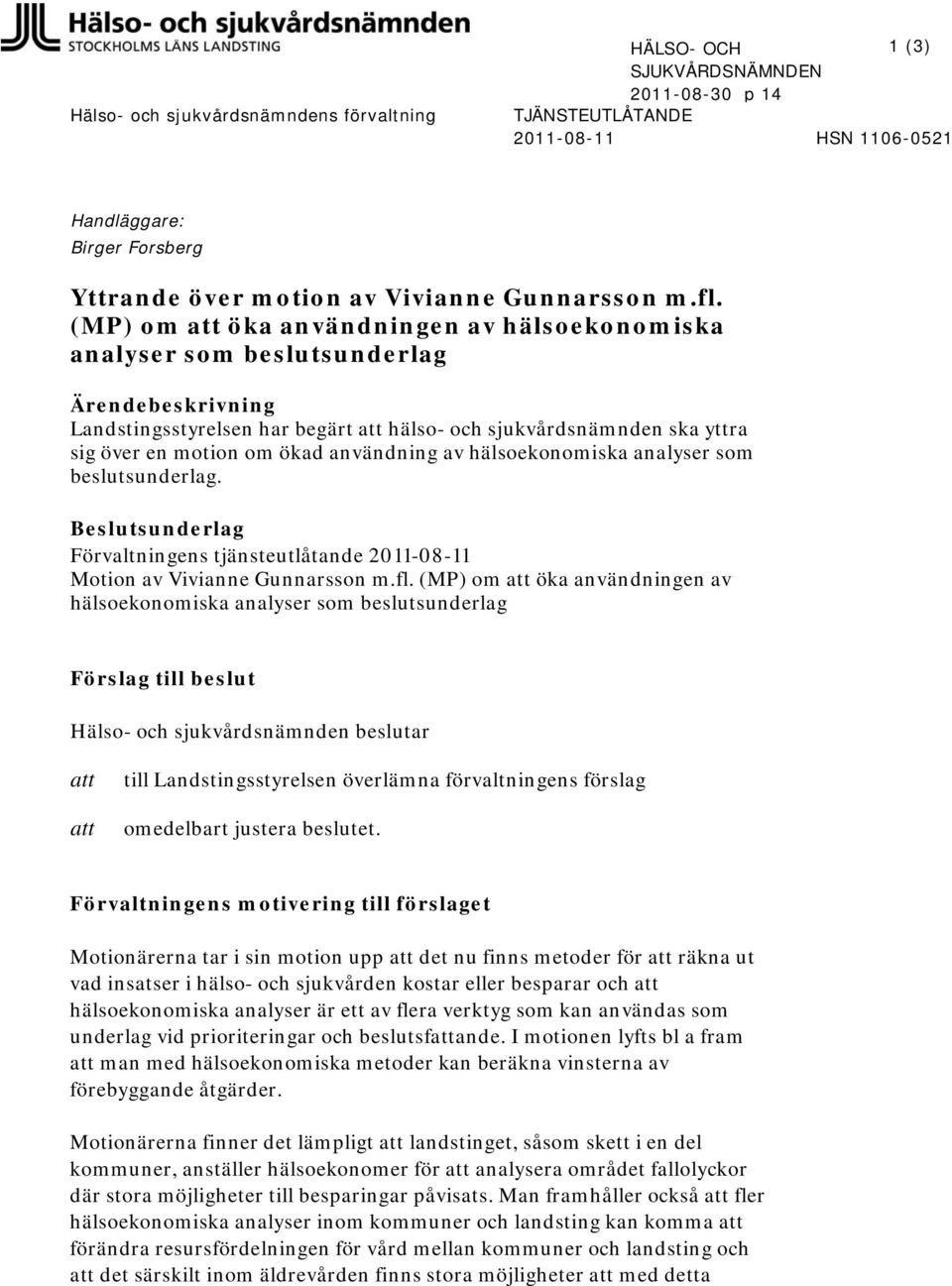 av hälsoekonomiska analyser som beslutsunderlag. Beslutsunderlag Förvaltningens tjänsteutlåtande 2011-08-11 Motion av Vivianne Gunnarsson m.fl.