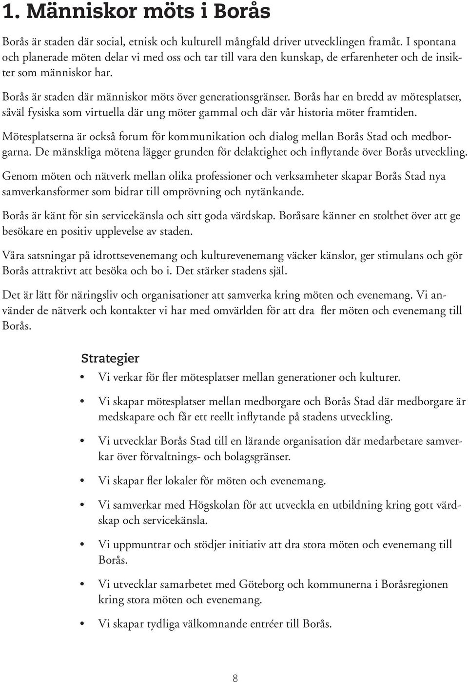 Borås har en bredd av mötesplatser, såväl fysiska som virtuella där ung möter gammal och där vår historia möter framtiden.