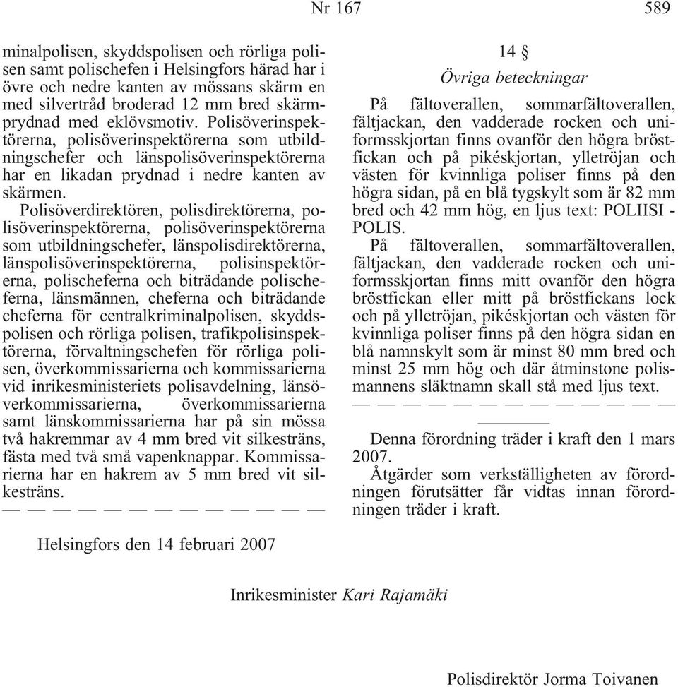 Polisöverdirektören, polisdirektörerna, polisöverinspektörerna, polisöverinspektörerna som utbildningschefer, länspolisdirektörerna, länspolisöverinspektörerna, polisinspektörerna, polischeferna och