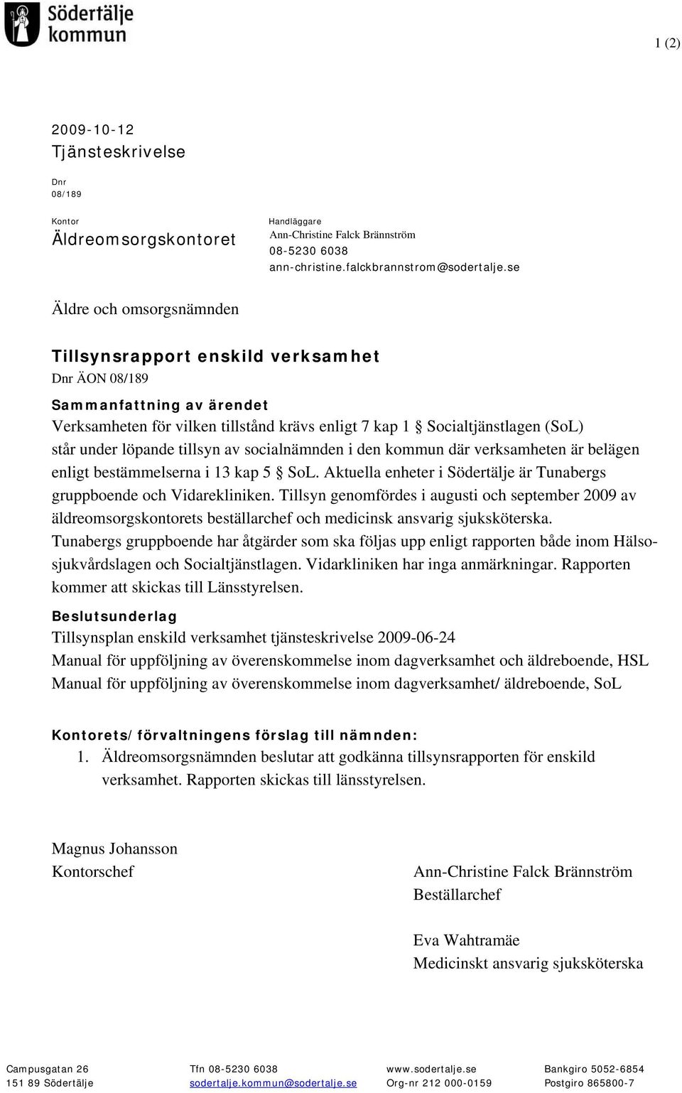 löpande tillsyn av socialnämnden i den kommun där verksamheten är belägen enligt bestämmelserna i 13 kap 5 SoL. Aktuella enheter i Södertälje är Tunabergs gruppboende och Vidarekliniken.