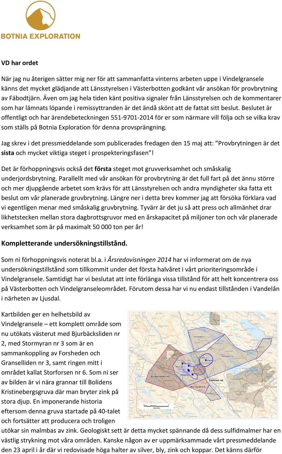 Beslutet är offentligt och har ärendebeteckningen 551 9701 2014 för er som närmare vill följa och se vilka krav som ställs på Botnia Exploration för denna provsprängning.