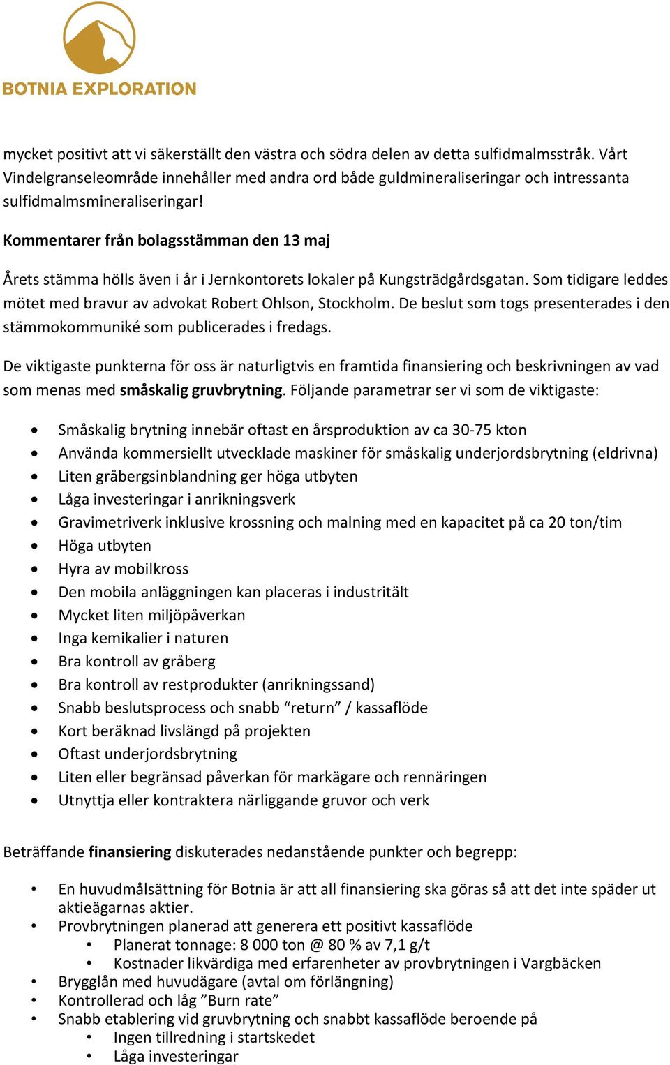 Kommentarer från bolagsstämman den 13 maj Årets stämma hölls även i år i Jernkontorets lokaler på Kungsträdgårdsgatan. Som tidigare leddes mötet med bravur av advokat Robert Ohlson, Stockholm.