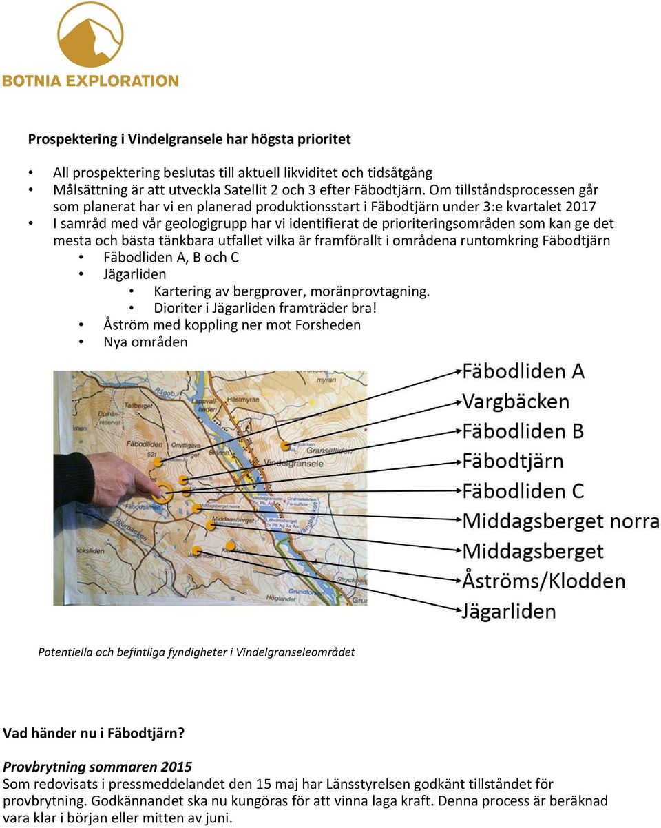 det mesta och bästa tänkbara utfallet vilka är framförallt i områdena runtomkring Fäbodtjärn Fäbodliden A, B och C Jägarliden Kartering av bergprover, moränprovtagning.