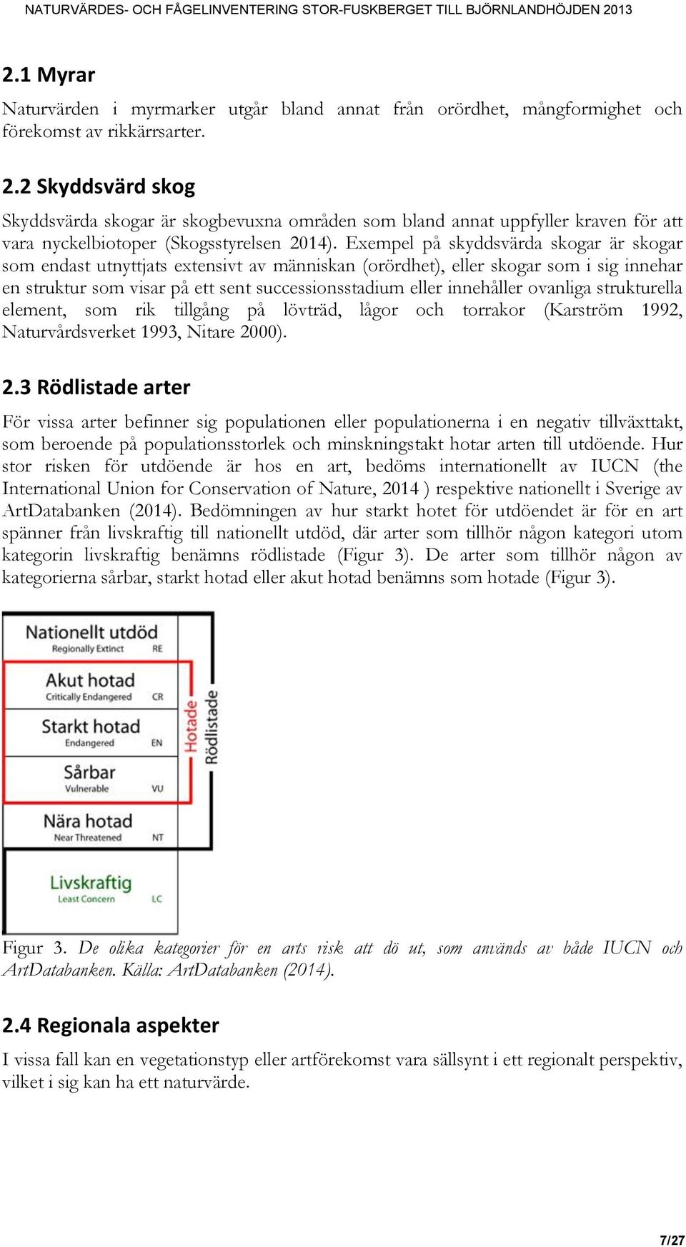 Exempel på skyddsvärda skogar är skogar som endast utnyttjats extensivt av människan (orördhet), eller skogar som i sig innehar en struktur som visar på ett sent successionsstadium eller innehåller