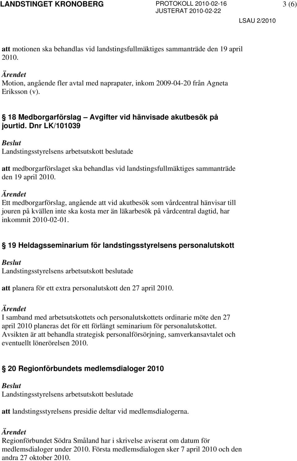 Ett medborgarförslag, angående att vid akutbesök som vårdcentral hänvisar till jouren på kvällen inte ska kosta mer än läkarbesök på vårdcentral dagtid, har inkommit 2010-02-01.