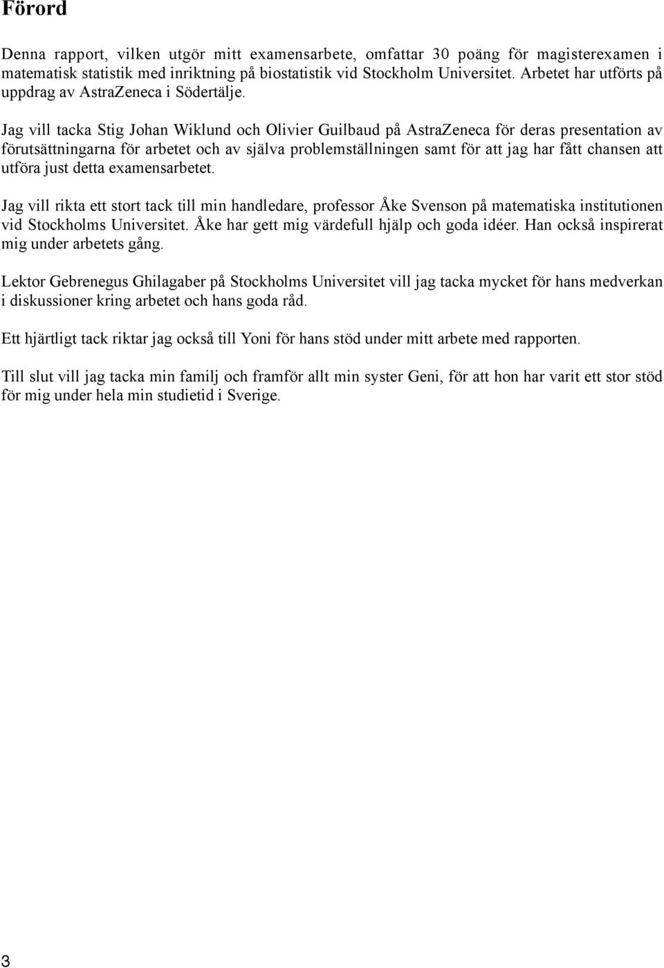 Jag vill tacka Stig Johan Wiklund och Olivier Guilbaud på AstraZeneca för deras presentation av förutsättningarna för arbetet och av själva problemställningen samt för att jag har fått chansen att