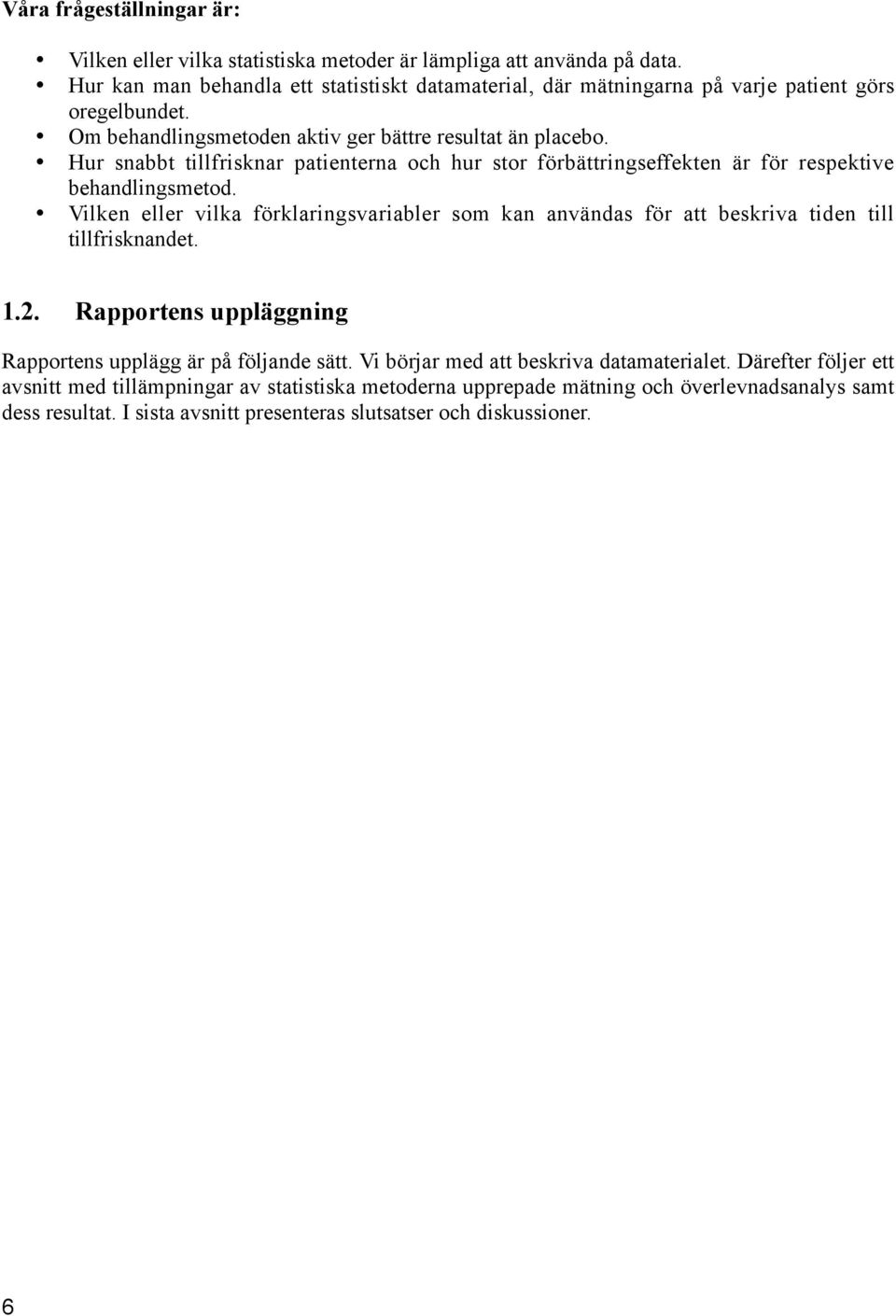 Hur snabbt tillfrisknar patienterna och hur stor förbättringseffekten är för respektive behandlingsmetod.