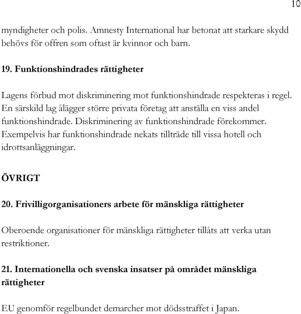 En särskild lag ålägger större privata företag att anställa en viss andel funktionshindrade. Diskriminering av funktionshindrade förekommer.