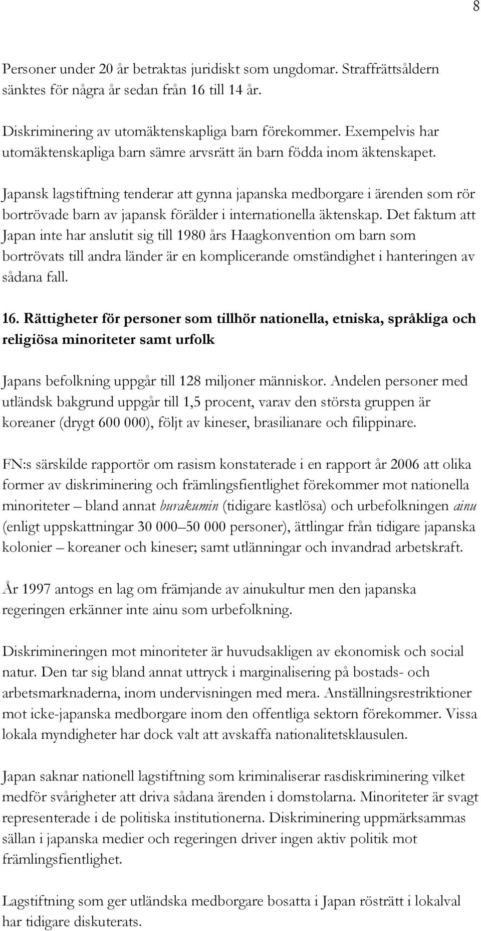 Japansk lagstiftning tenderar att gynna japanska medborgare i ärenden som rör bortrövade barn av japansk förälder i internationella äktenskap.