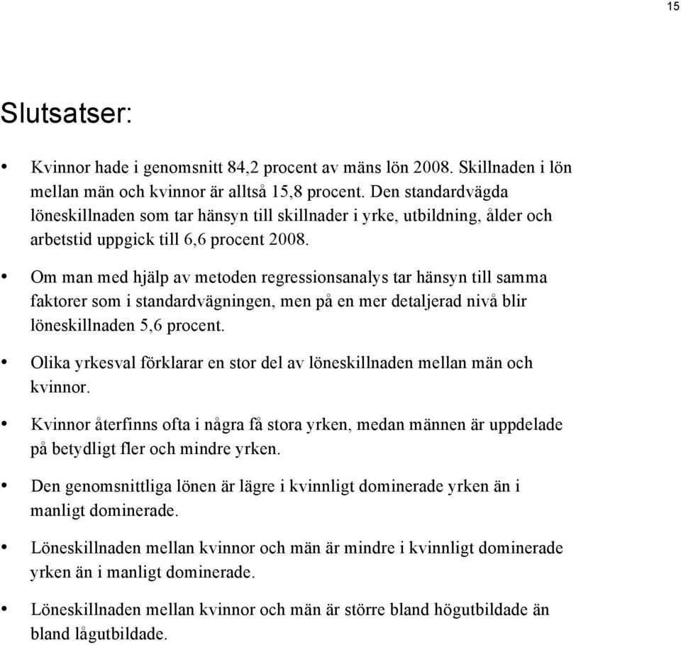 Om man med hjälp av metoden regressionsanalys tar hänsyn till samma faktorer som i standardvägningen, men på en mer detaljerad nivå blir löneskillnaden 5,6 procent.