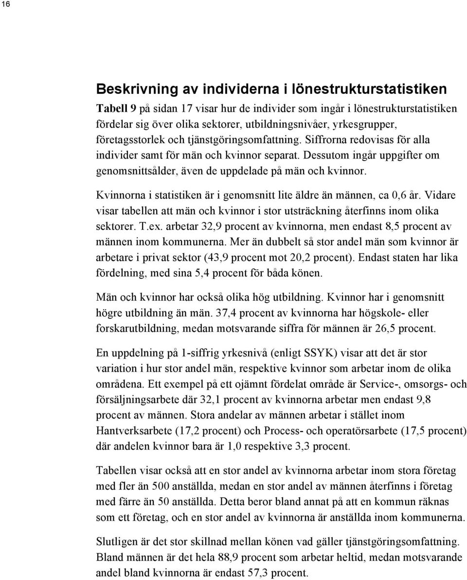 Dessutom ingår uppgifter om genomsnittsålder, även de uppdelade på män och kvinnor. Kvinnorna i statistiken är i genomsnitt lite äldre än männen, ca 0,6 år.