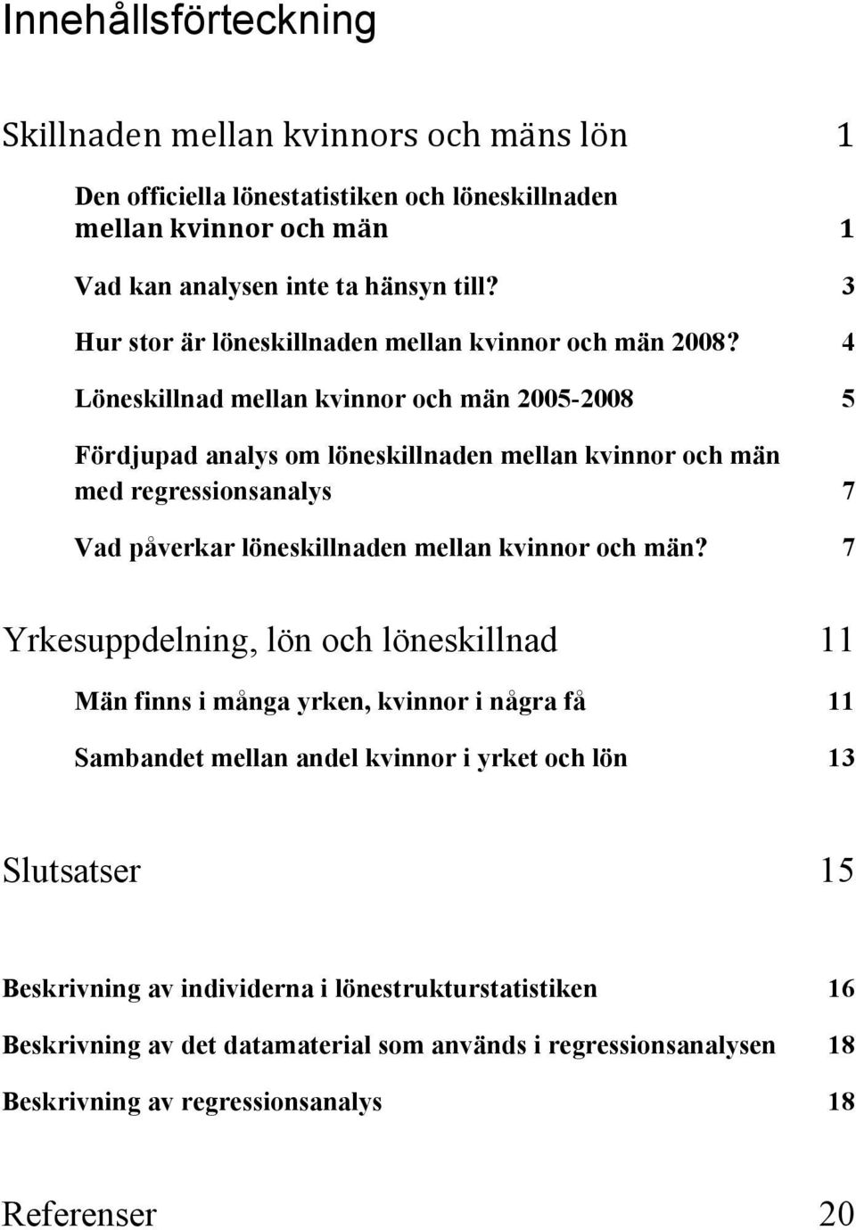 4 Löneskillnad mellan kvinnor och män 2005-2008 5 Fördjupad analys om löneskillnaden mellan kvinnor och män med regressionsanalys 7 Vad påverkar löneskillnaden mellan kvinnor och män?