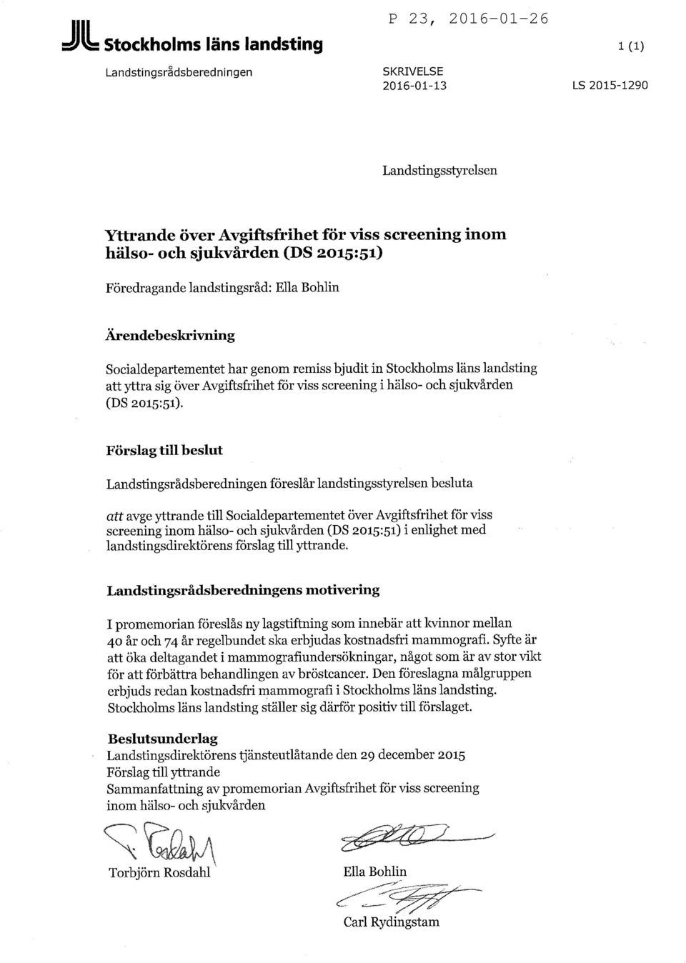 Förslag till beslut Landstingsrådsberedningen föreslår landstingsstyrelsen besluta att avge yttrande till Socialdepartementet över Avgiftsfrihet för viss screening inom hälso- och sjukvården (DS