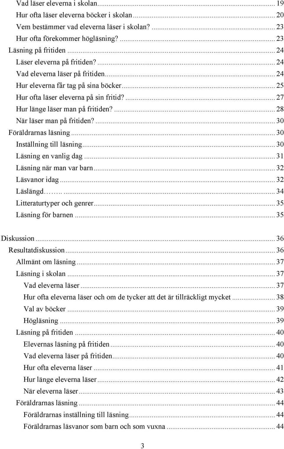... 28 När läser man på fritiden?... 30 Föräldrarnas läsning... 30 Inställning till läsning... 30 Läsning en vanlig dag... 31 Läsning när man var barn... 32 Läsvanor idag... 32 Läslängd.