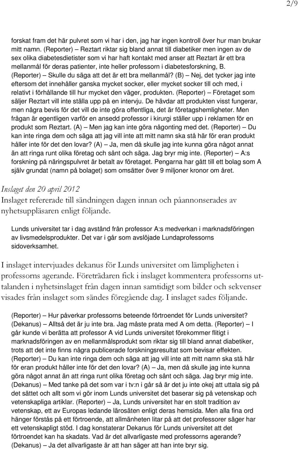 heller professorn i diabetesforskning, B. (Reporter) Skulle du säga att det är ett bra mellanmål?