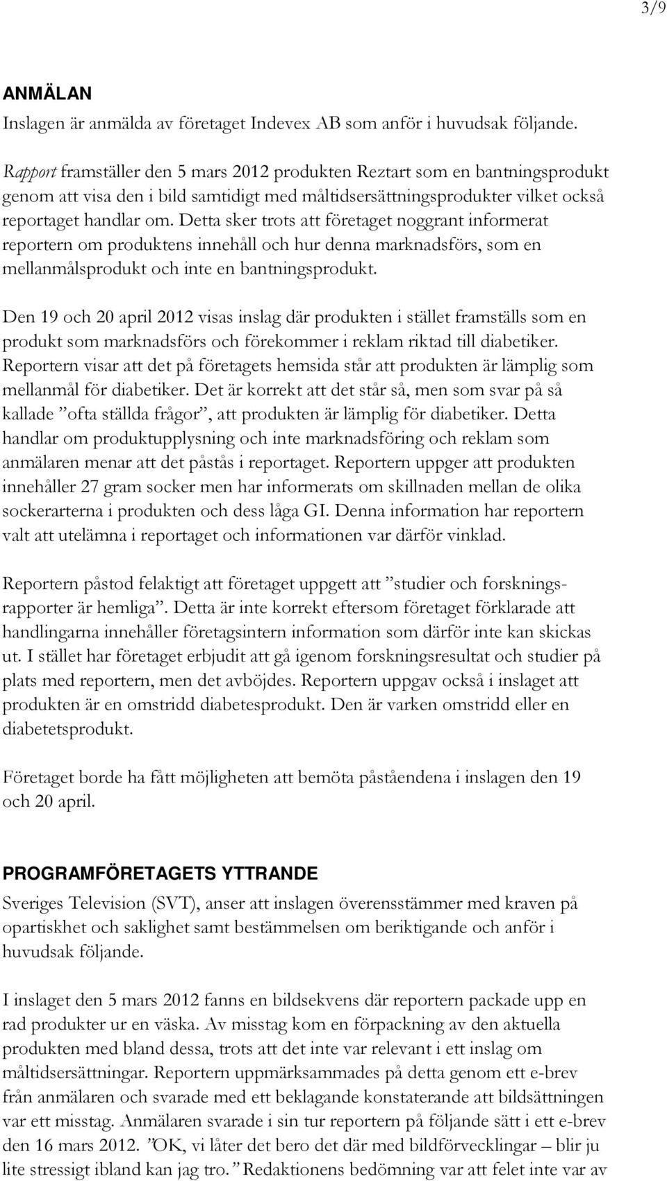 Detta sker trots att företaget noggrant informerat reportern om produktens innehåll och hur denna marknadsförs, som en mellanmålsprodukt och inte en bantningsprodukt.