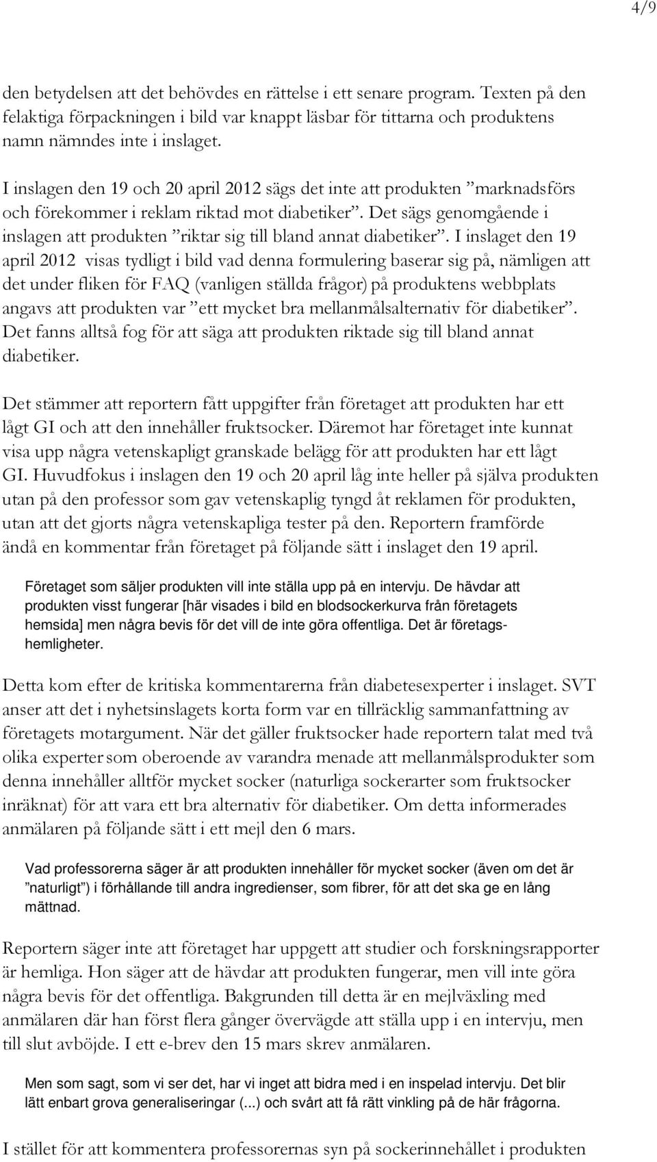 Det sägs genomgående i inslagen att produkten riktar sig till bland annat diabetiker.