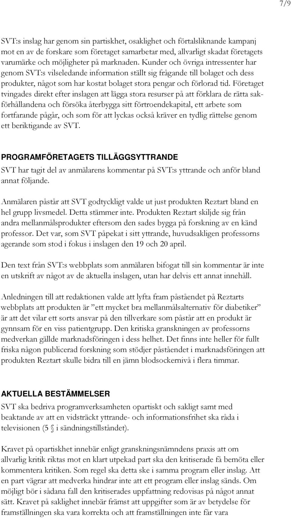 Företaget tvingades direkt efter inslagen att lägga stora resurser på att förklara de rätta sakförhållandena och försöka återbygga sitt förtroendekapital, ett arbete som fortfarande pågår, och som