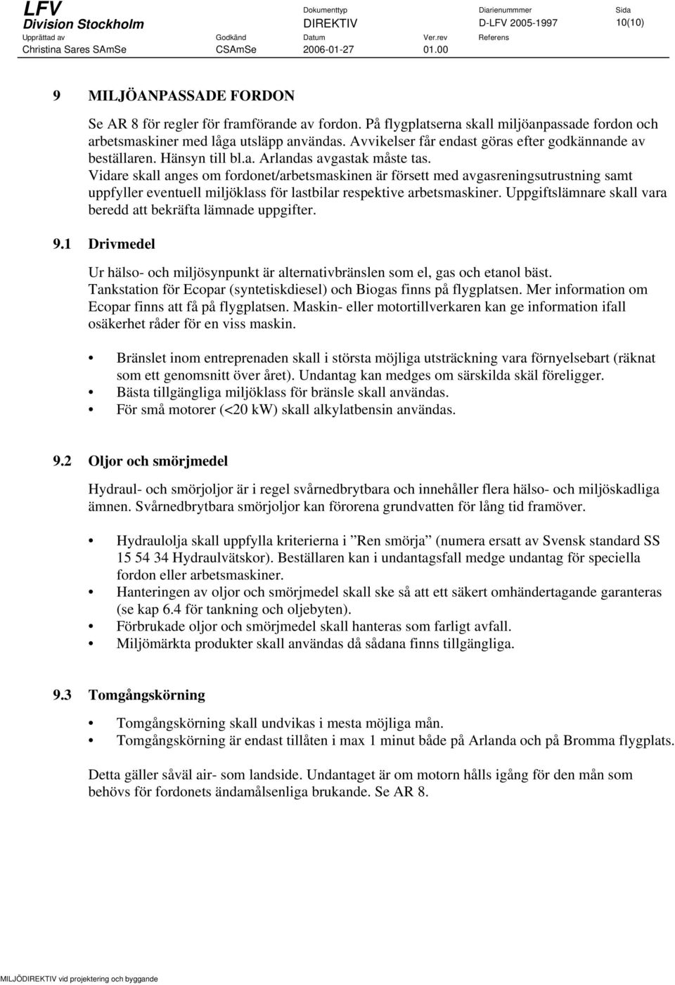 Vidare skall anges om fordonet/arbetsmaskinen är försett med avgasreningsutrustning samt uppfyller eventuell miljöklass för lastbilar respektive arbetsmaskiner.