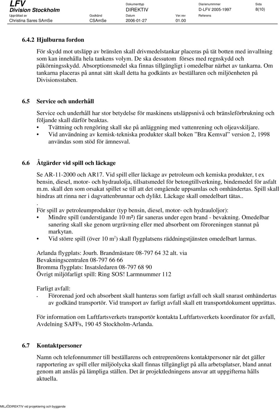 De ska dessutom förses med regnskydd och påkörningsskydd. Absorptionsmedel ska finnas tillgängligt i omedelbar närhet av tankarna.