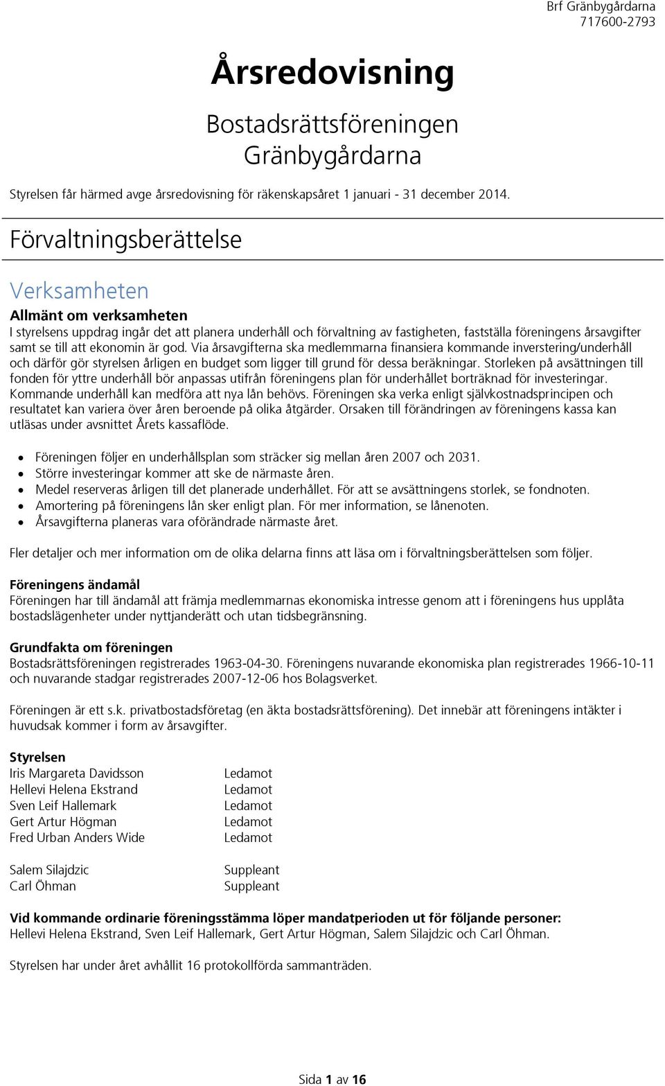 ekonomin är god. Via årsavgifterna ska medlemmarna finansiera kommande inverstering/underhåll och därför gör styrelsen årligen en budget som ligger till grund för dessa beräkningar.