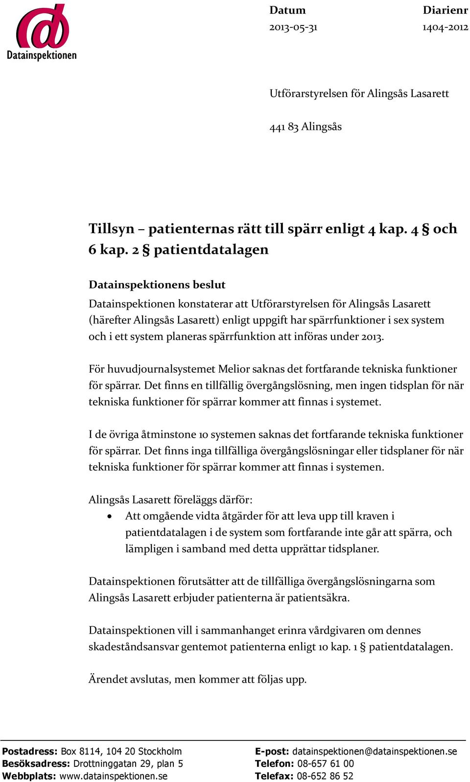 ett system planeras spärrfunktion att införas under 2013. För huvudjournalsystemet Melior saknas det fortfarande tekniska funktioner för spärrar.