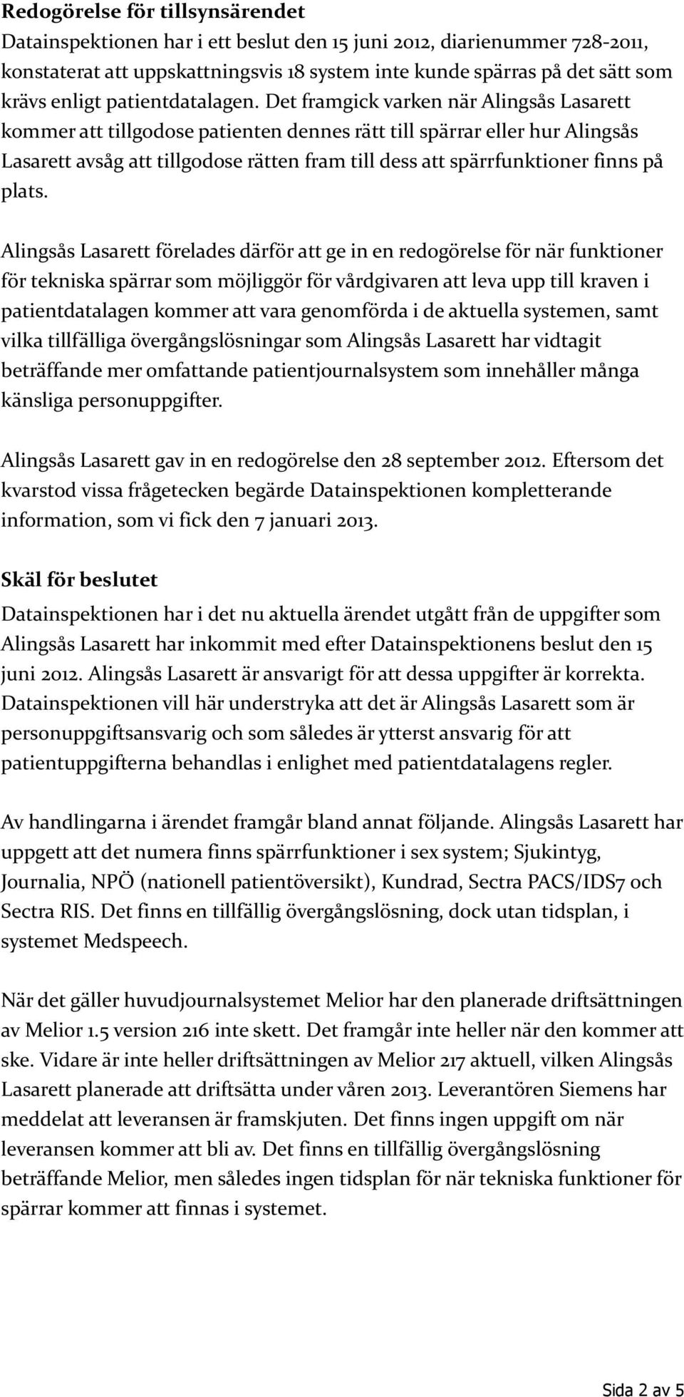 Det framgick varken när Alingsås Lasarett kommer att tillgodose patienten dennes rätt till spärrar eller hur Alingsås Lasarett avsåg att tillgodose rätten fram till dess att spärrfunktioner finns på