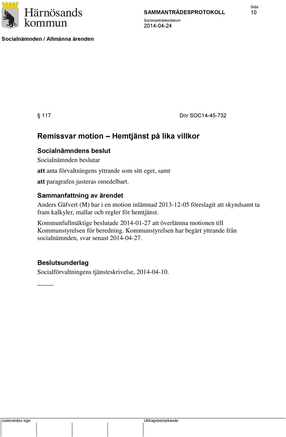 Sammanfattning av ärendet Anders Gäfvert (M) har i en motion inlämnad 2013-12-05 föreslagit att skyndsamt ta fram kalkyler, mallar och