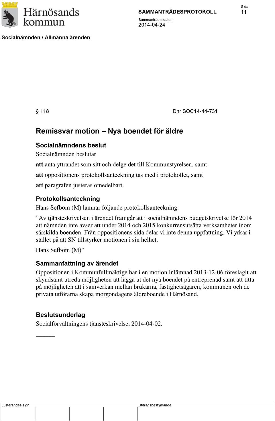 Av tjänsteskrivelsen i ärendet framgår att i socialnämndens budgetskrivelse för 2014 att nämnden inte avser att under 2014 och 2015 konkurrensutsätta verksamheter inom särskilda boenden.