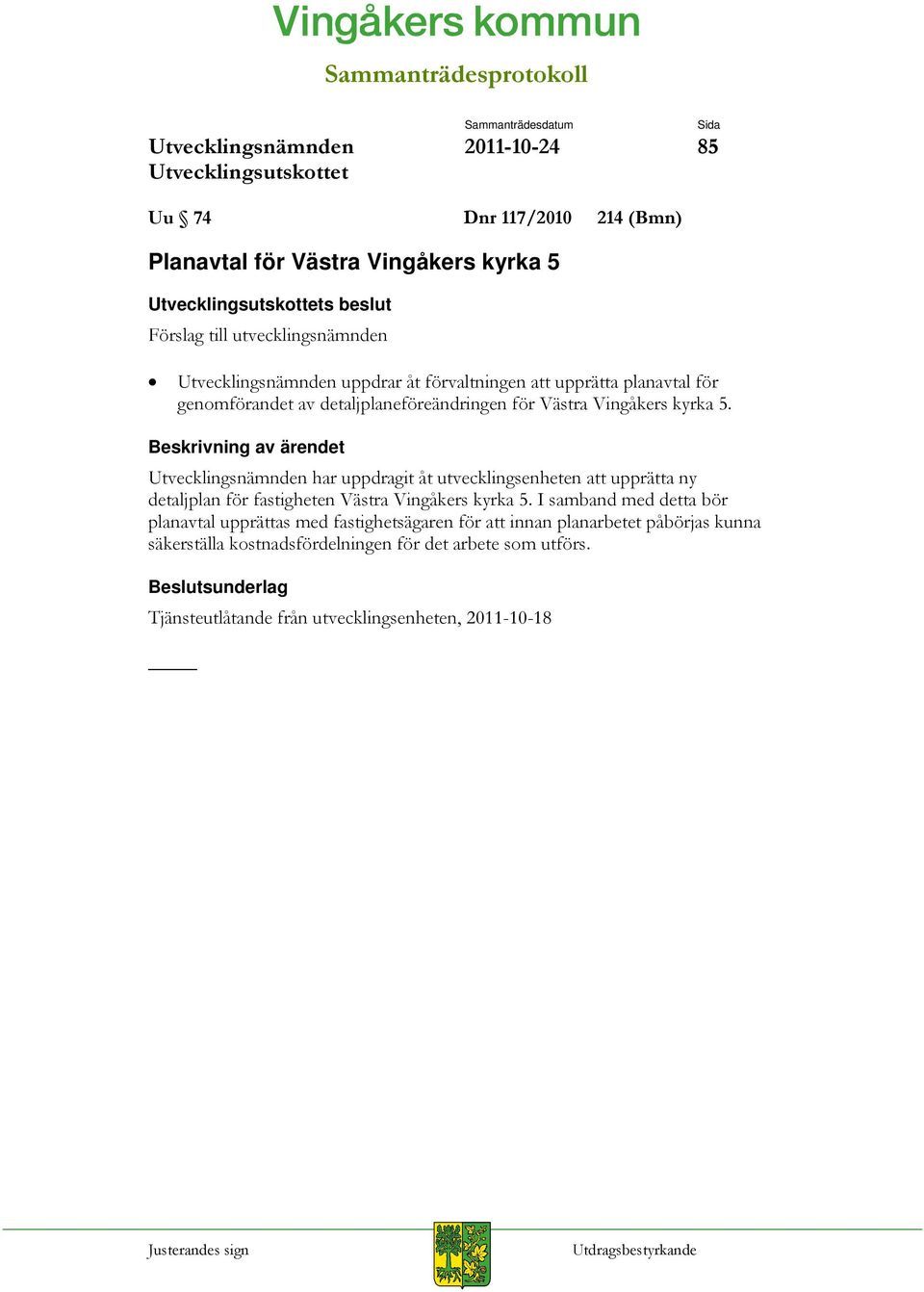 har uppdragit åt utvecklingsenheten att upprätta ny detaljplan för fastigheten Västra Vingåkers kyrka 5.