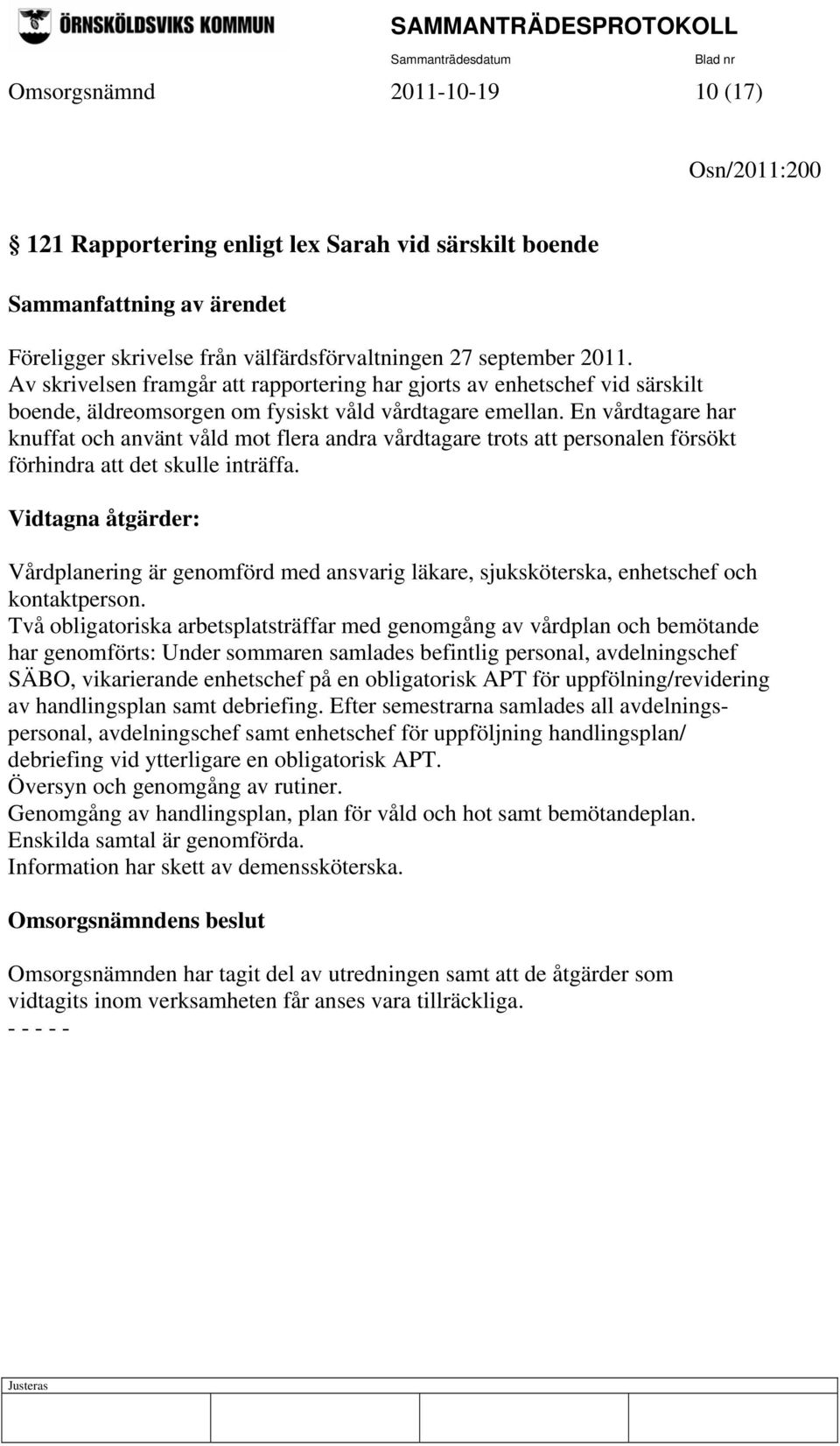 En vårdtagare har knuffat och använt våld mot flera andra vårdtagare trots att personalen försökt förhindra att det skulle inträffa.